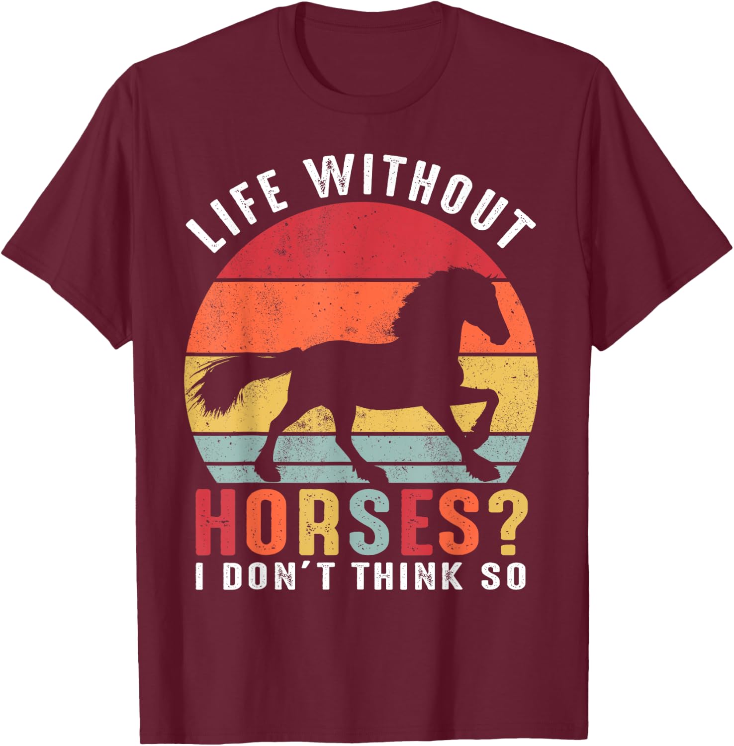 Life Without Horses I Don't Think So Shirt Funny Horse T-Shirt - T-Shirt | Maroon