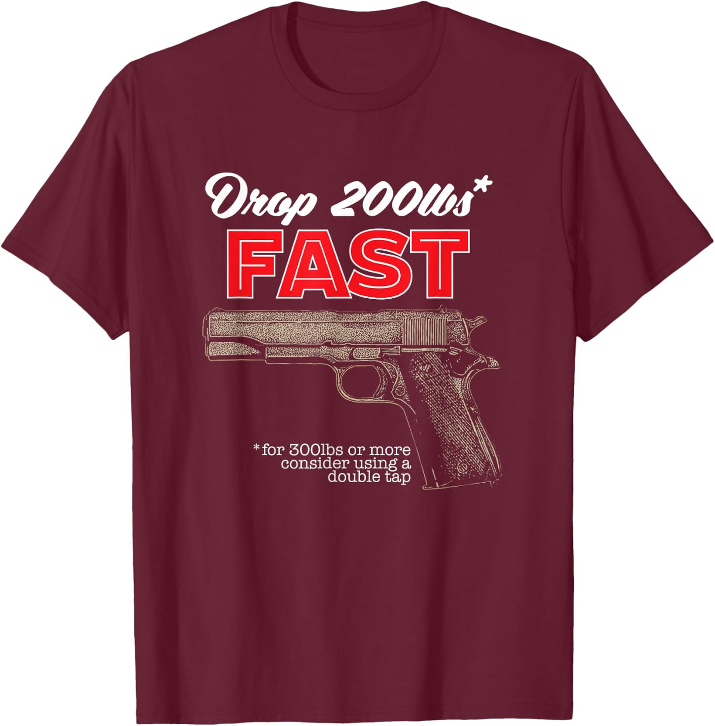 Drop 200 Pounds Fast Second Amendment Gun Firearm Gift T-Shirt - T-Shirt | Maroon
