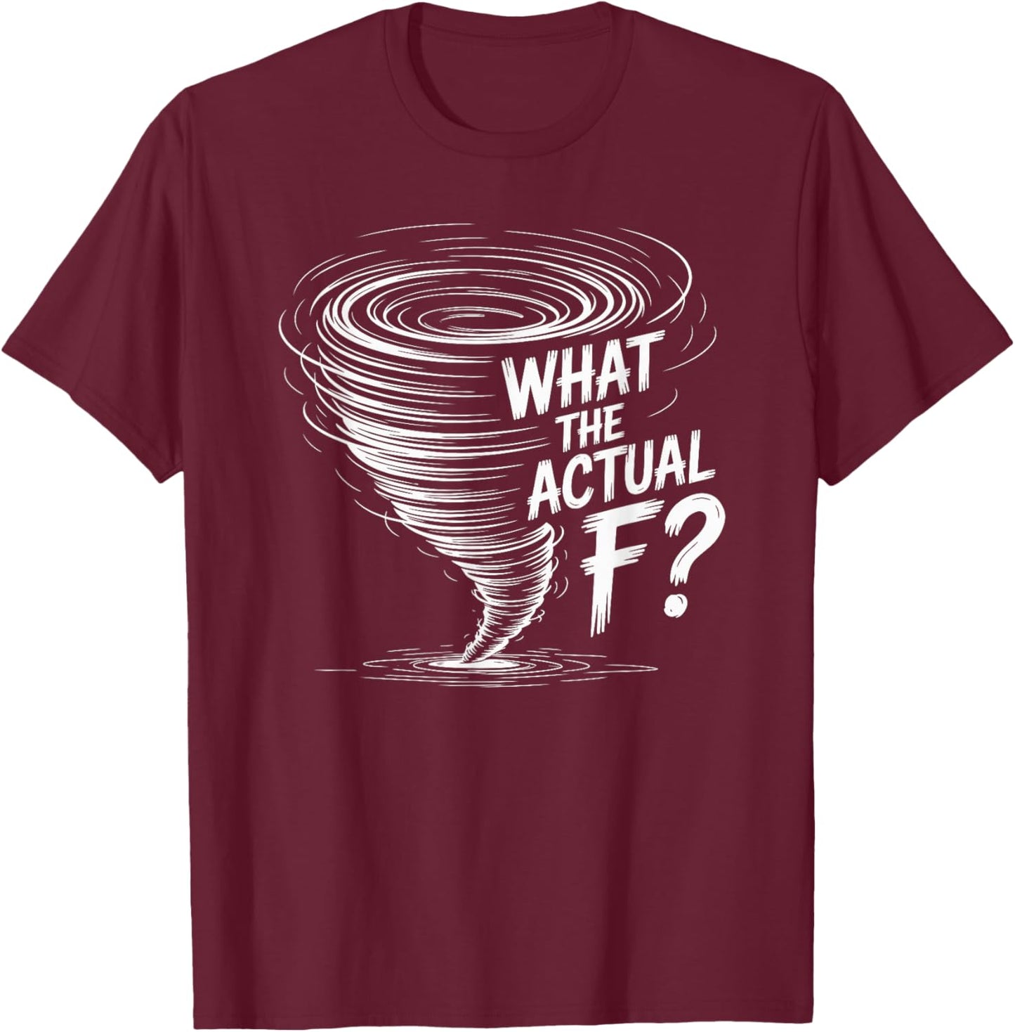 What The Actual F Scale Funny Tornado Storm Chaser T-Shirt - T-Shirt | Maroon