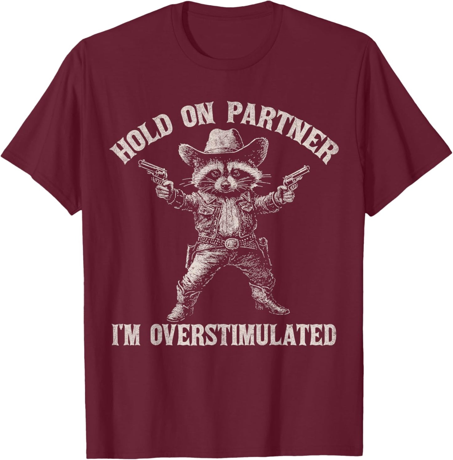 Hold On Partner I'm Overstimulated Funny Cowboy Raccoon T-Shirt - T-Shirt | Maroon