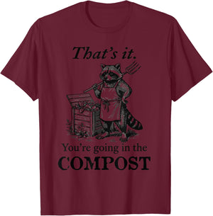 That's It You're Going in the Compost Raccoon Gardening T-Shirt - T-Shirt | Maroon