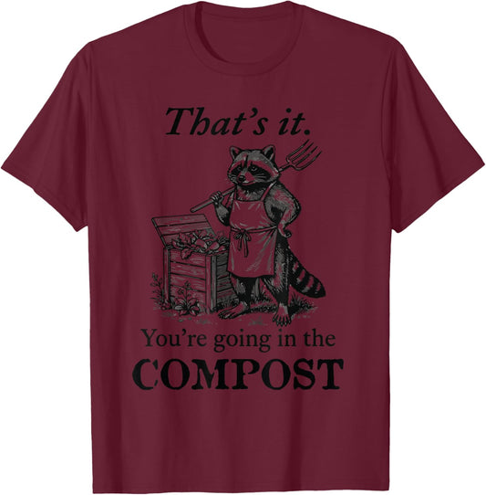 That's It You're Going in the Compost Raccoon Gardening T-Shirt - T-Shirt | Maroon