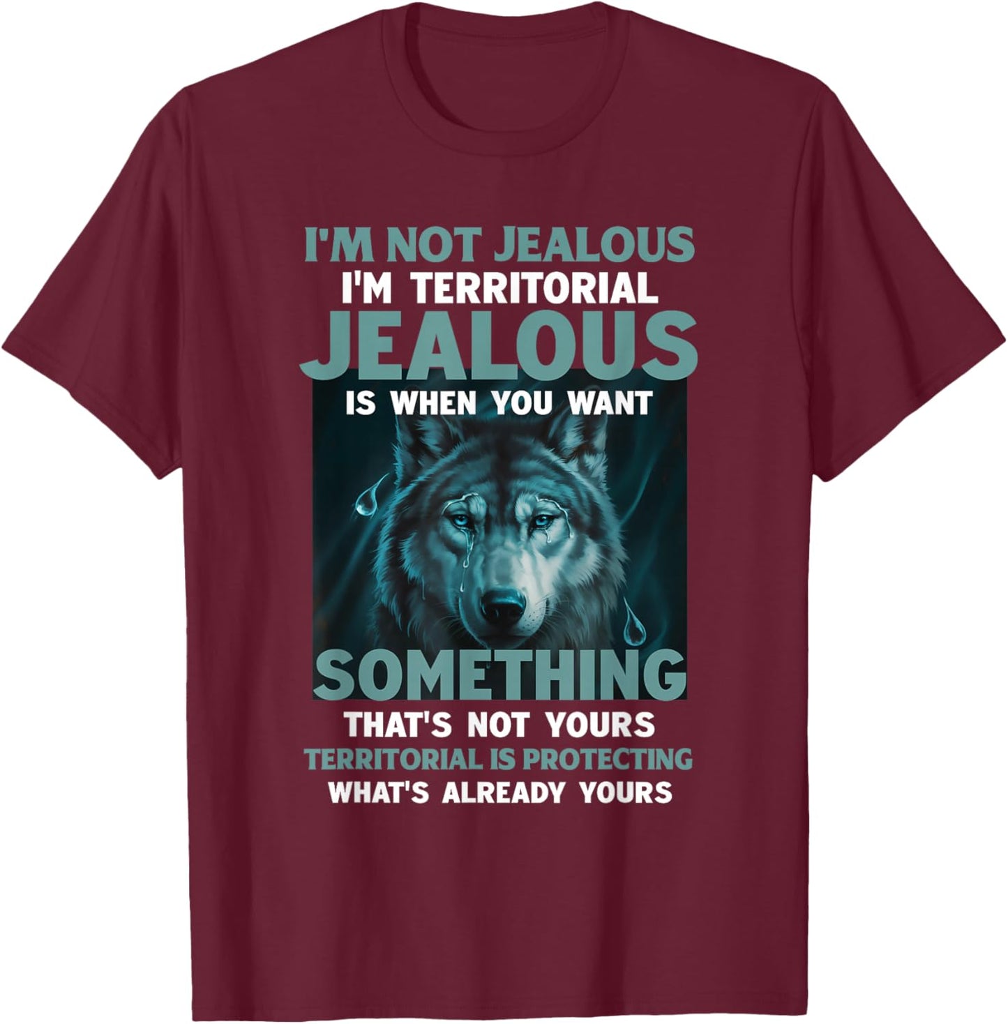 I'm Not Jealous I'm Territorial Jealous is When You Want T-Shirt - T-Shirt | Maroon