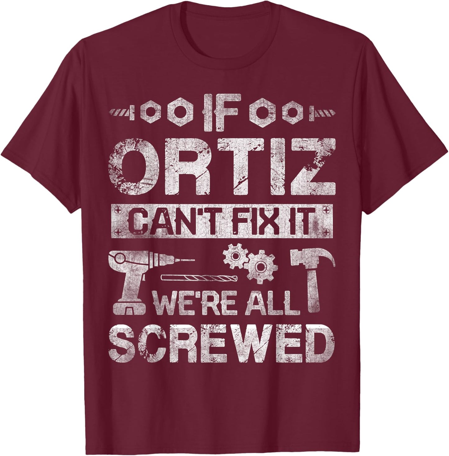 If ORTIZ Can't Fix it We're All Screwed Funny Fathers Gift T-Shirt - T-Shirt | Maroon