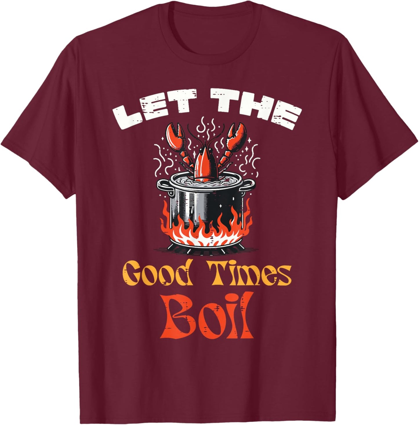 Let Good Times Boil Crawfish Crayfish Mardi Gras Women Men T-Shirt - T-Shirt | Maroon