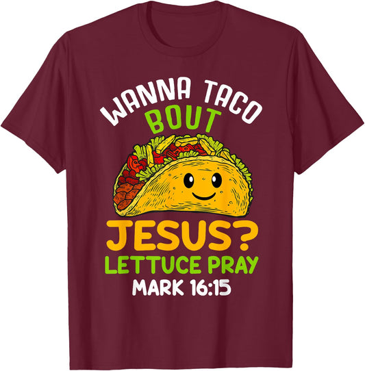 Wanna Taco About Jesus Lettuce Pray Mark 16.15 Shirt T-Shirt - T-Shirt | Maroon