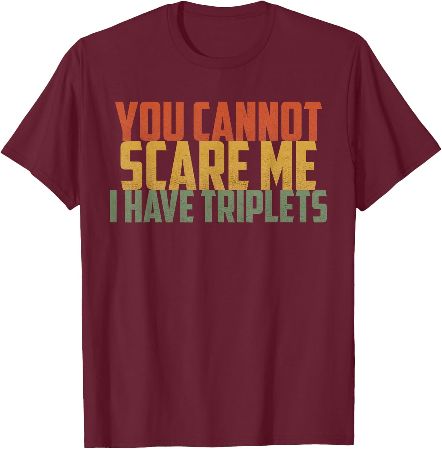 You Cannot Scare Me I Have Triplets Vintage Retro Father Day T-Shirt - T-Shirt | Maroon
