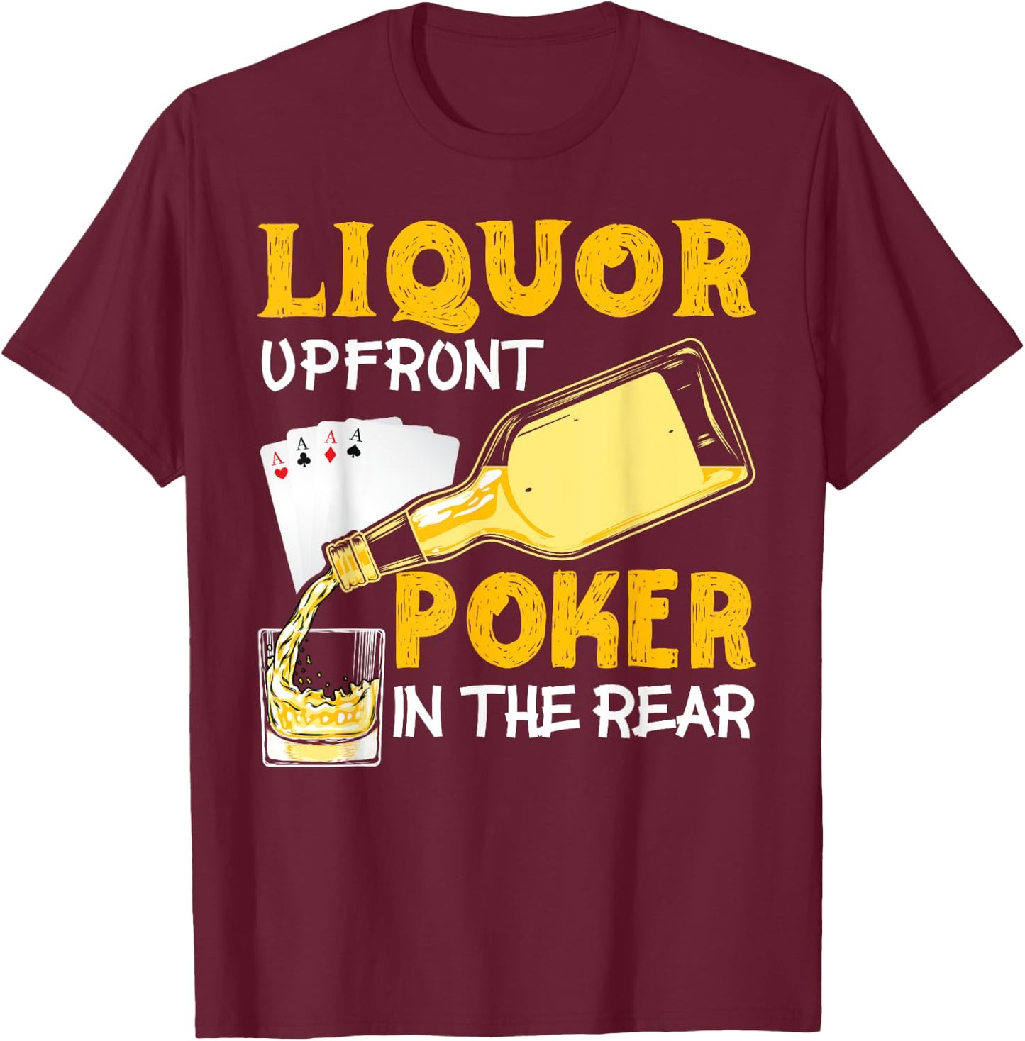 Liquor Up Front Poker in the Rear Poker T-Shirt - T-Shirt | Maroon
