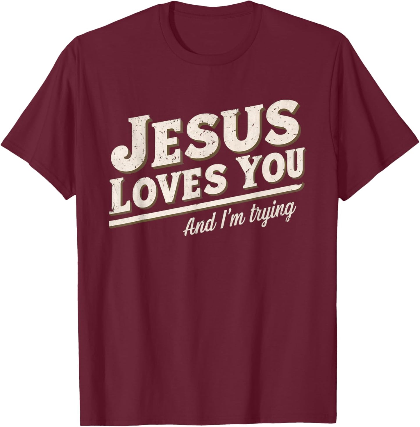 Jesus Loves You I'm Trying Funny Unique Christian T-Shirt - T-Shirt | Maroon