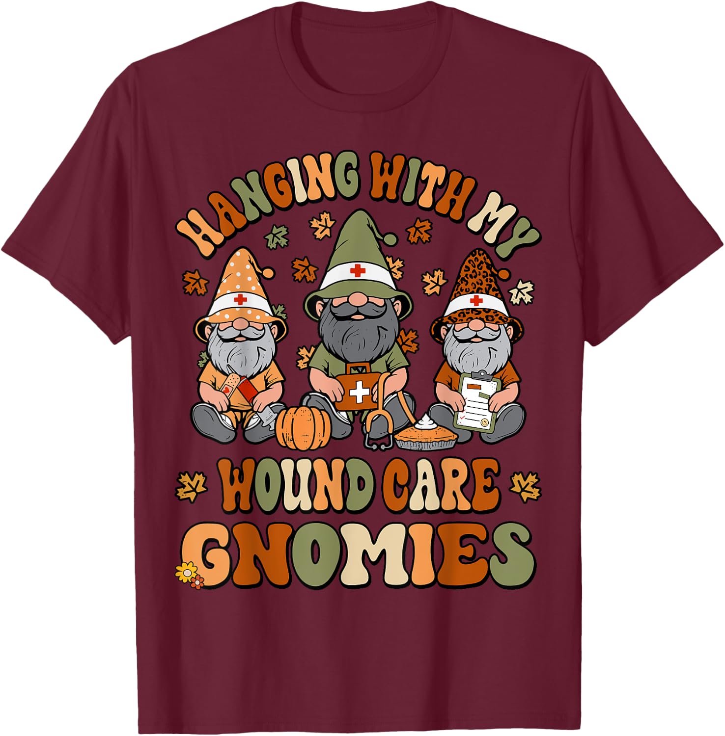 Hanging With My Wound Care Gnomies Thanksgiving WOC Nurse T-Shirt - T-Shirt | Maroon
