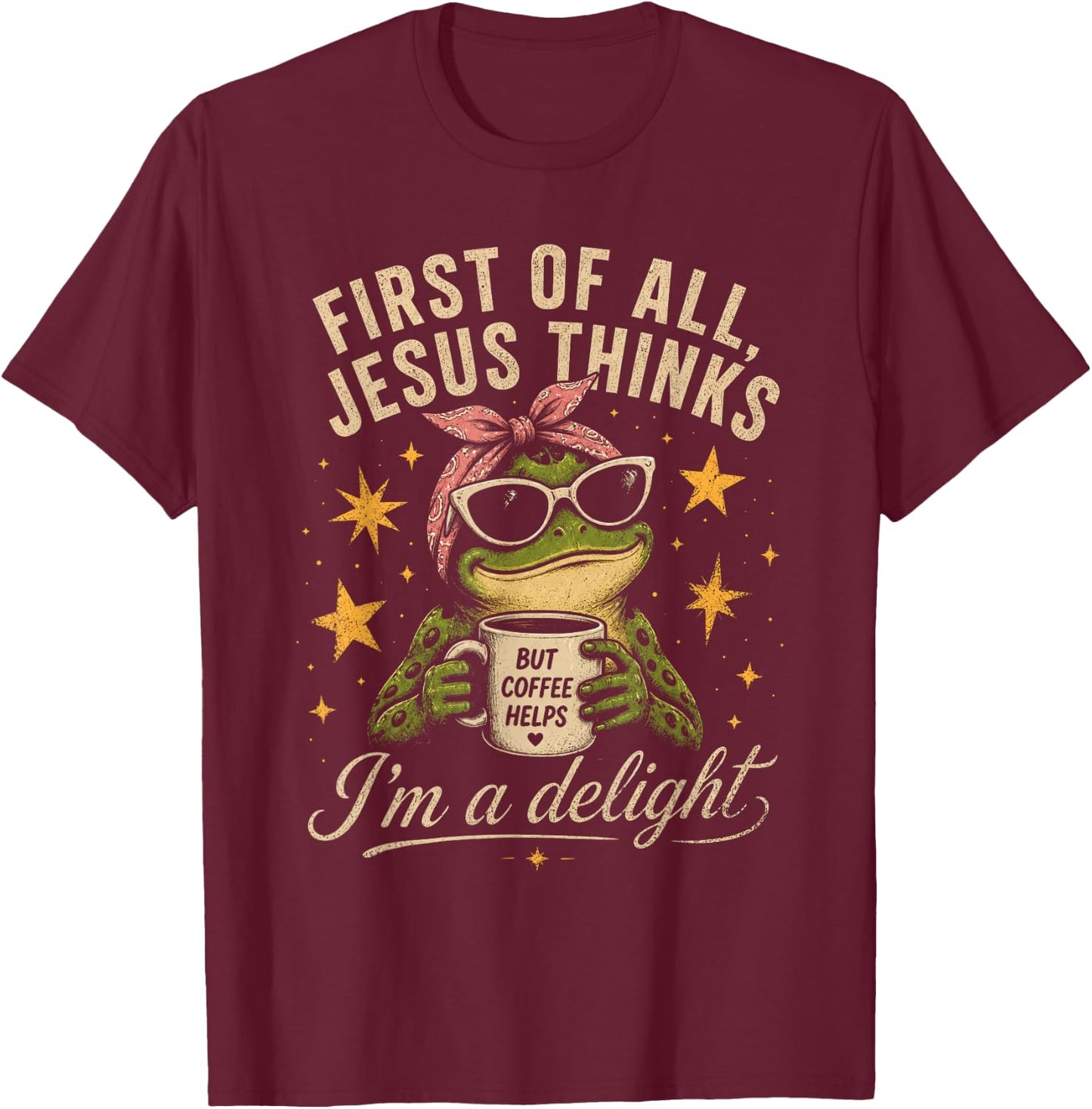First of All Jesus Thinks I'm A Delight Frog Coffee Meme T-Shirt - T-Shirt | Maroon