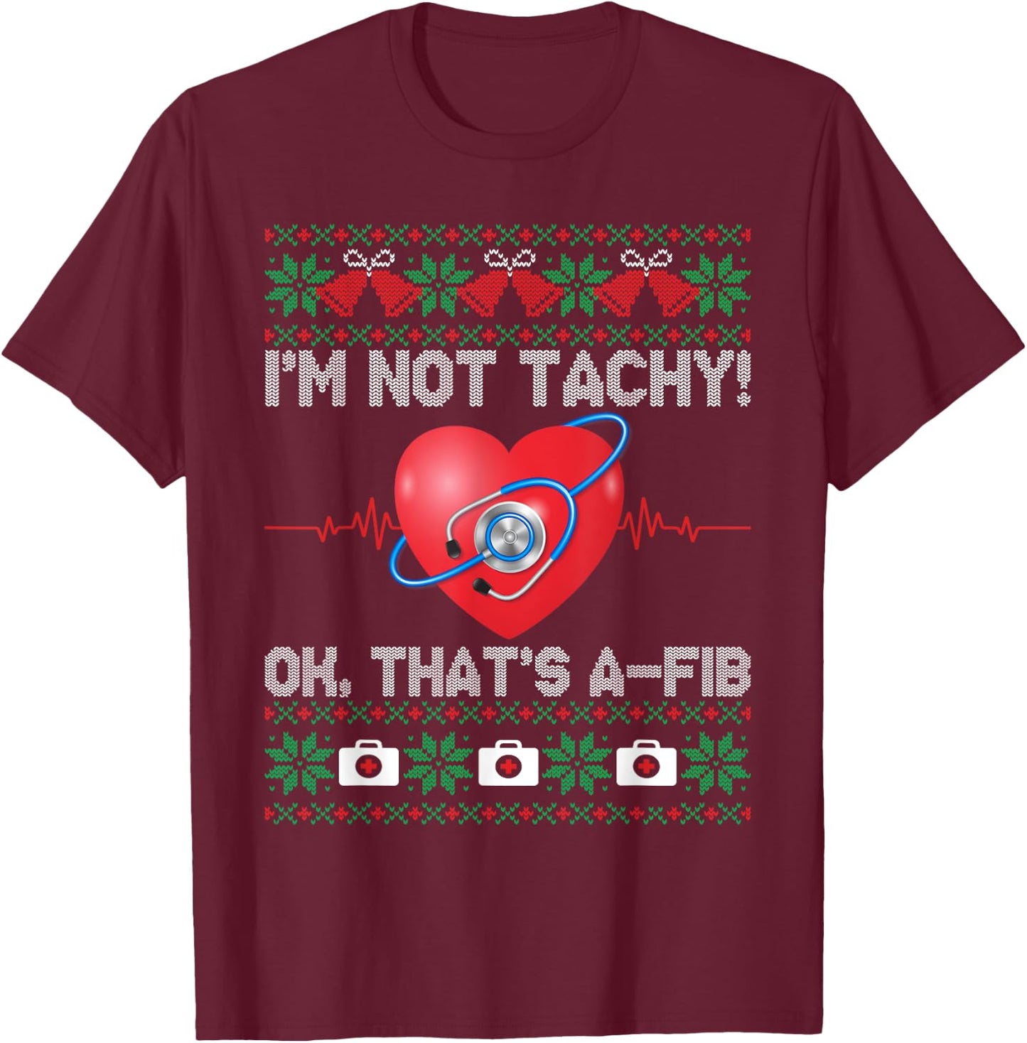 I'm Not Tachy Ok That's A-Fib Nurse Ugly Christmas Sweaters T-Shirt - T-Shirt | Maroon
