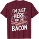 I'm Just Here For The Bacon T-Shirt - T-Shirt | Maroon