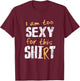 I Am Too Sexy For This Shit Shirt | Hot Cheeky Pun Gift T-Shirt - T-Shirt | Maroon