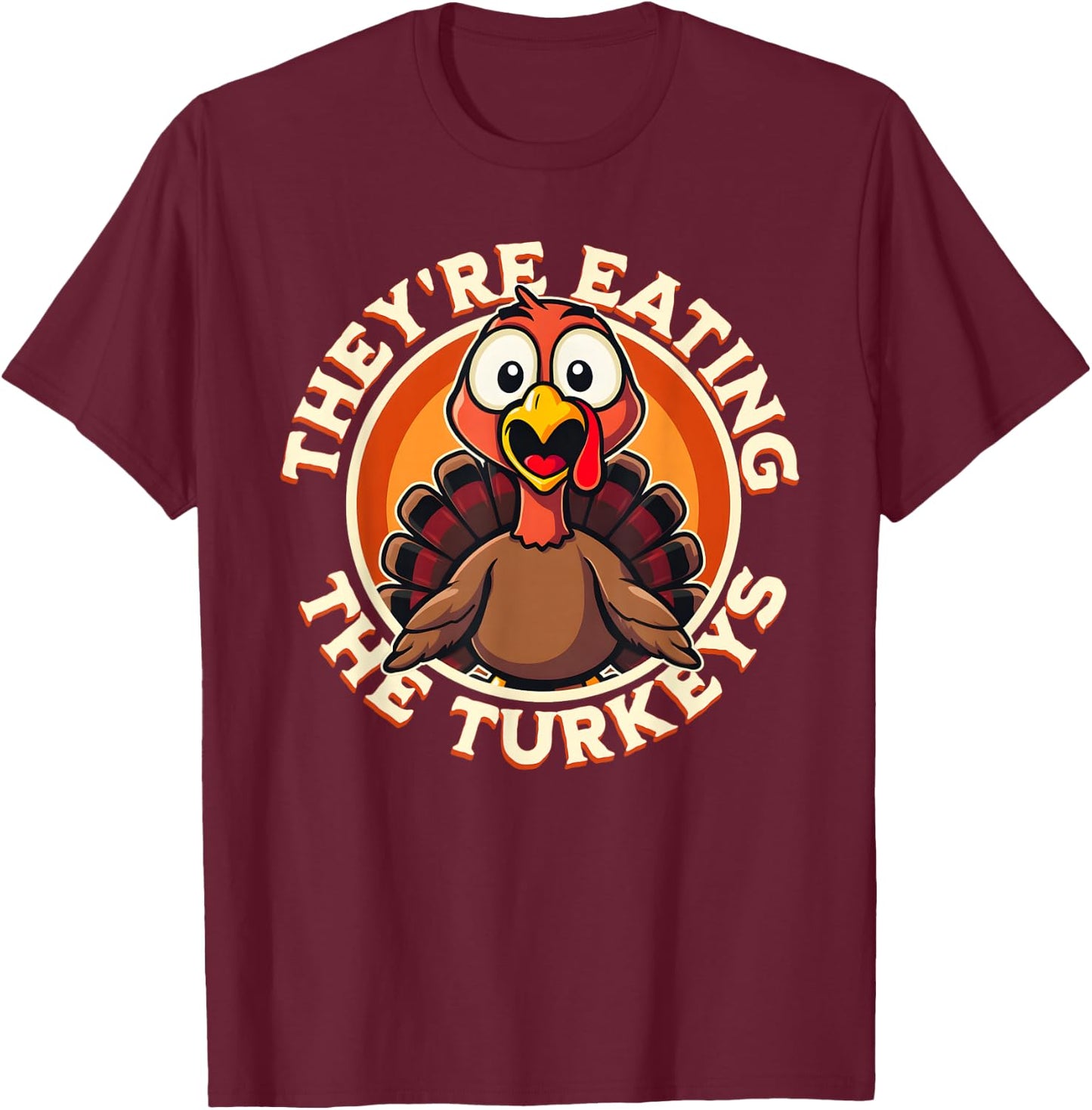 They're Eating the Turkeys - Funny Turkey Thanksgiving T-Shirt - T-Shirt | Maroon