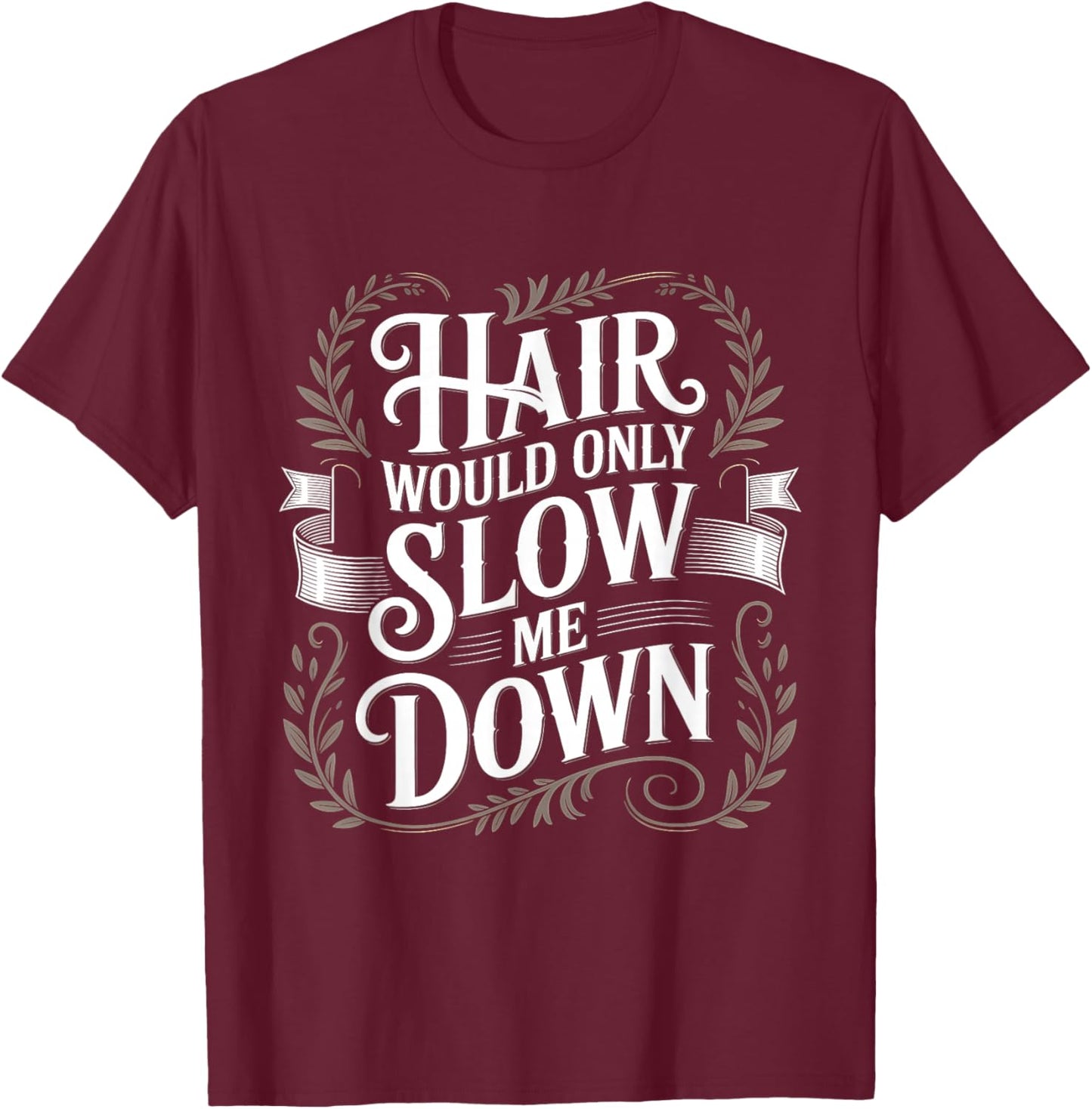 Hair Would Only Slow Me Down Bald T-Shirt - T-Shirt | Maroon