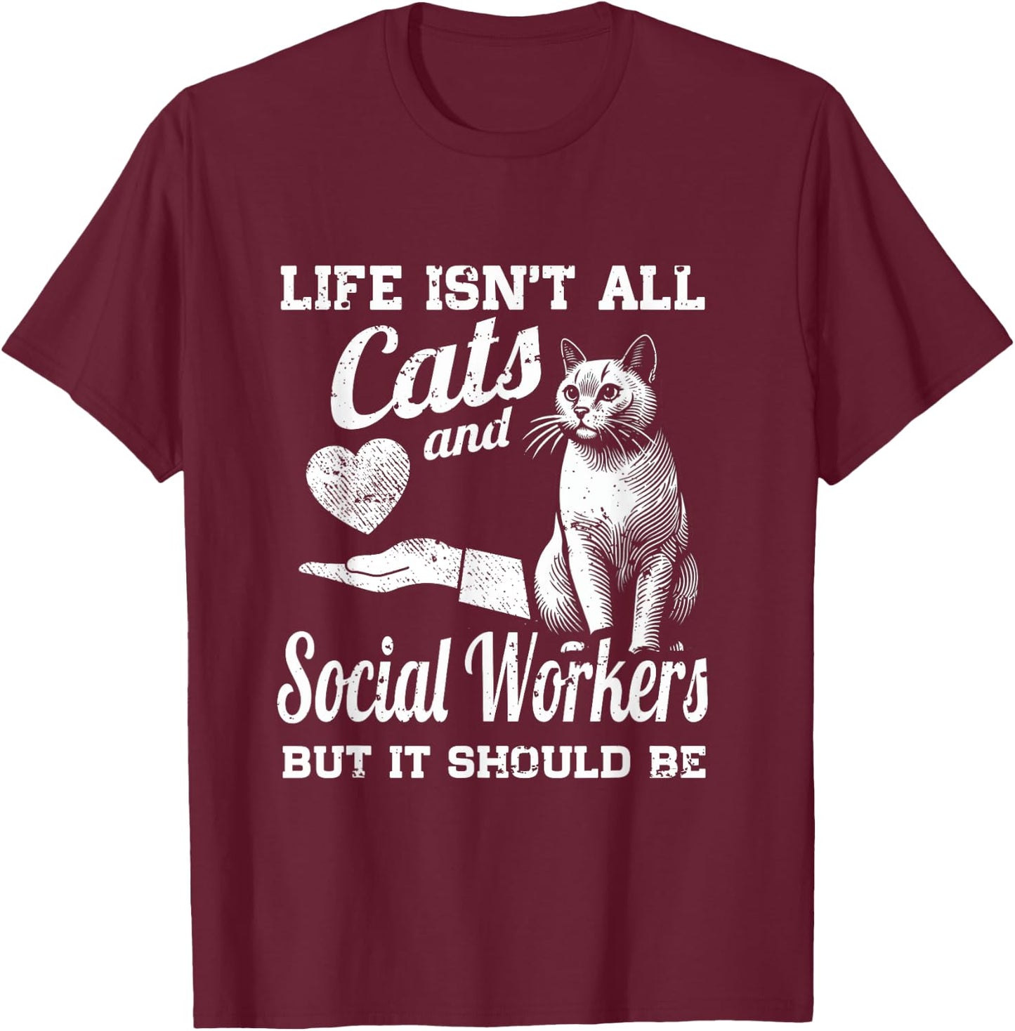 Life Isn't All Cats And Social Worker But It Should Be T-Shirt - T-Shirt | Maroon