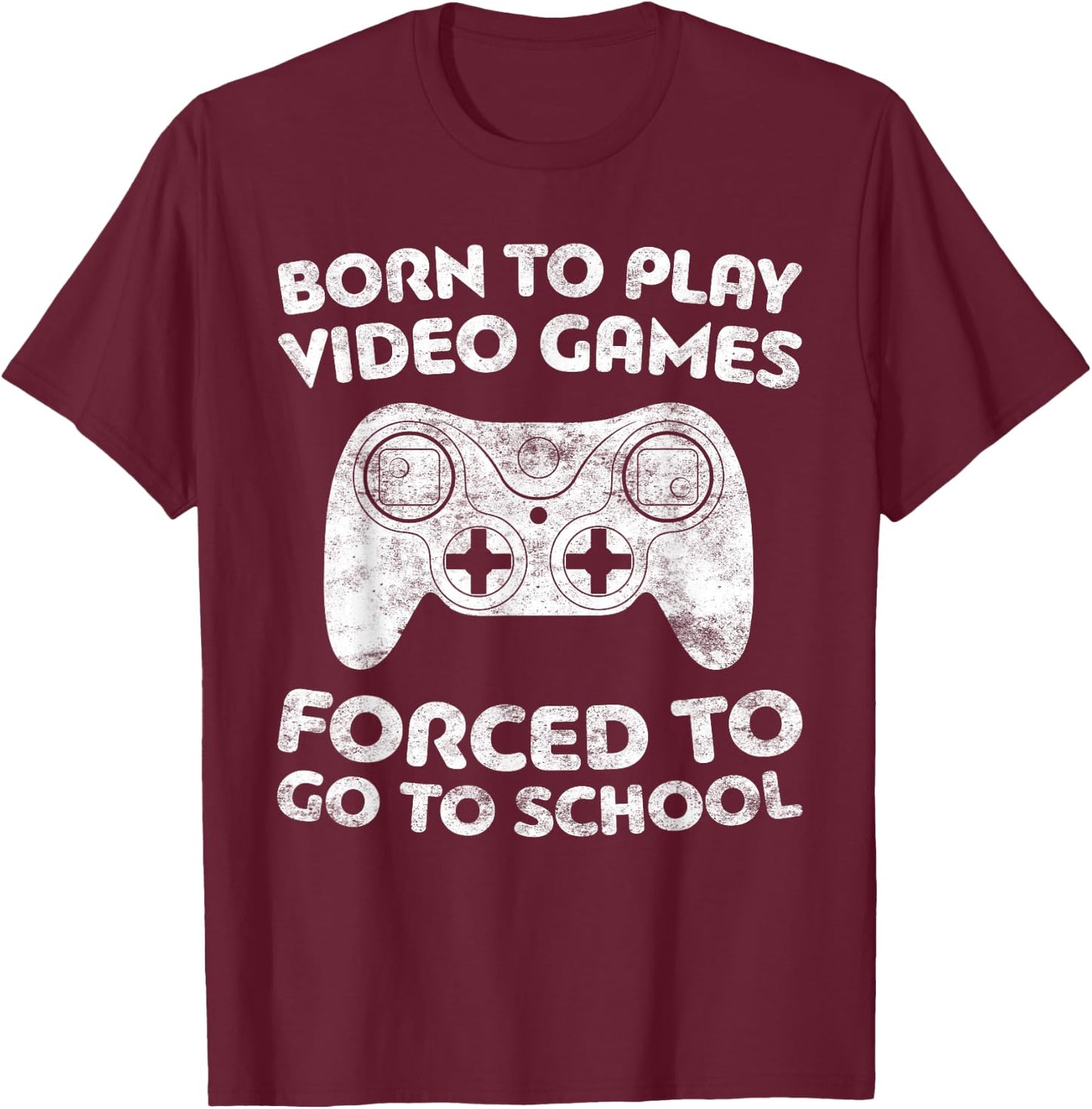 Born To Play Video Games Forced To Go To School T-Shirt - T-Shirt | Maroon