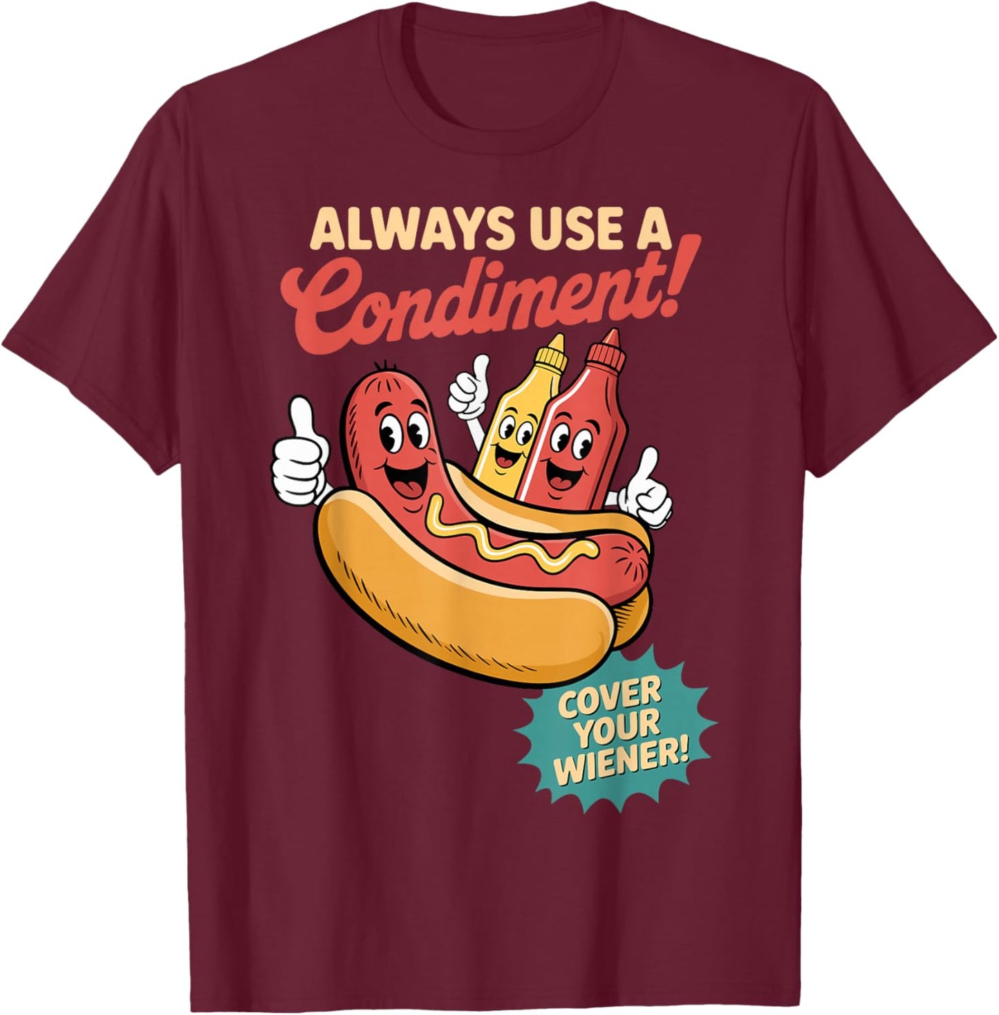 Hotdog Always Use A Condiment Cover Your Wiener Fun Hot Dog T-Shirt - T-Shirt | Maroon
