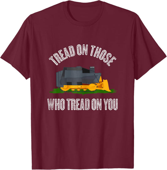 Tread on those who tread on you Funny Bulldozer Truck Gift T-Shirt - T-Shirt | Maroon