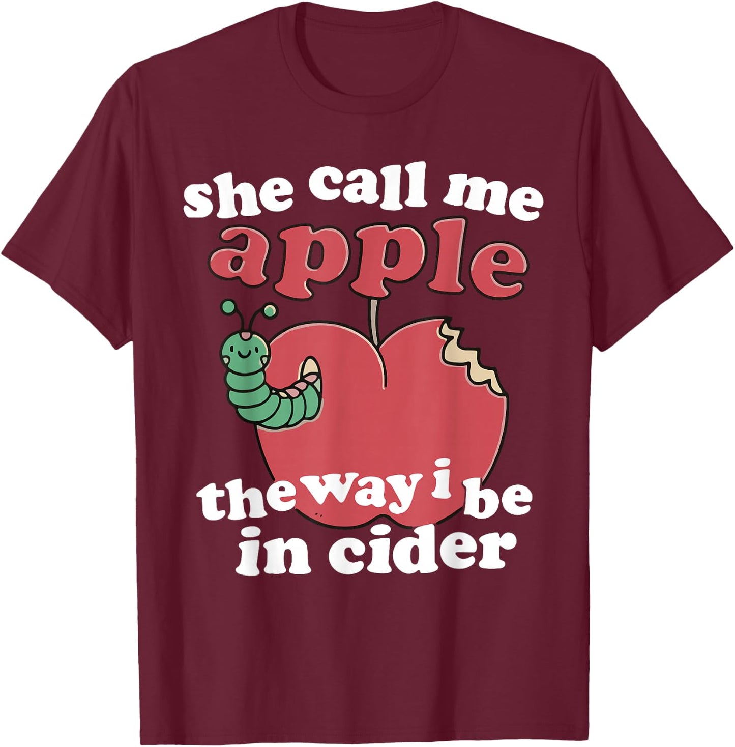 Funny Humor She Call Me Apple The Way I Be In Cider T-Shirt - T-Shirt | Maroon