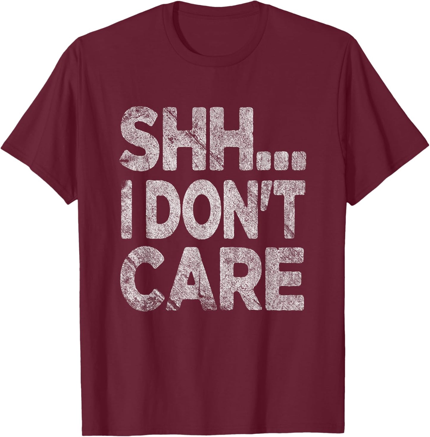 Shh I Don't Care Funny Sarcastic Novelty Graphic Design T-Shirt - T-Shirt | Maroon