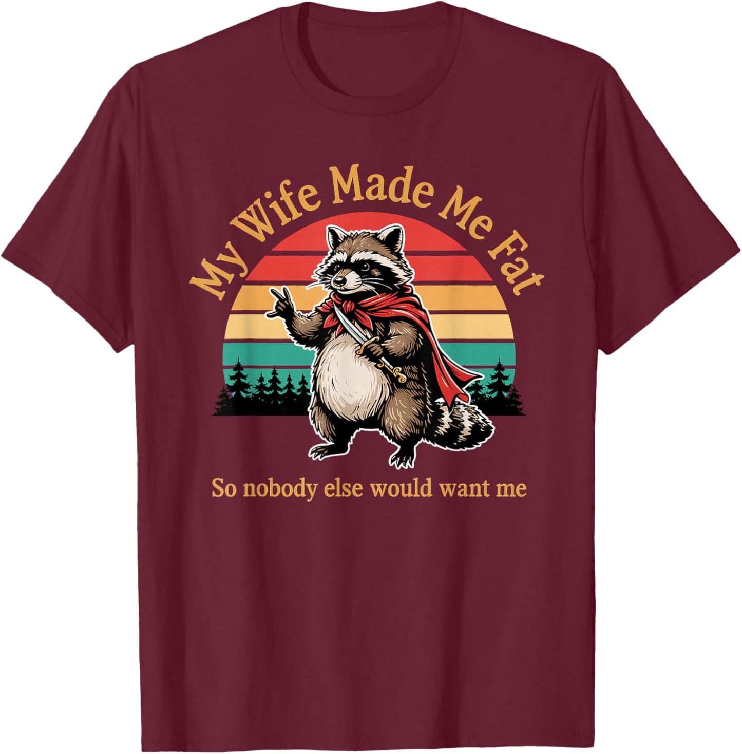My Wife Made Me Fat So Nobody Else Would Want Me Raccoon T-Shirt - T-Shirt | Maroon