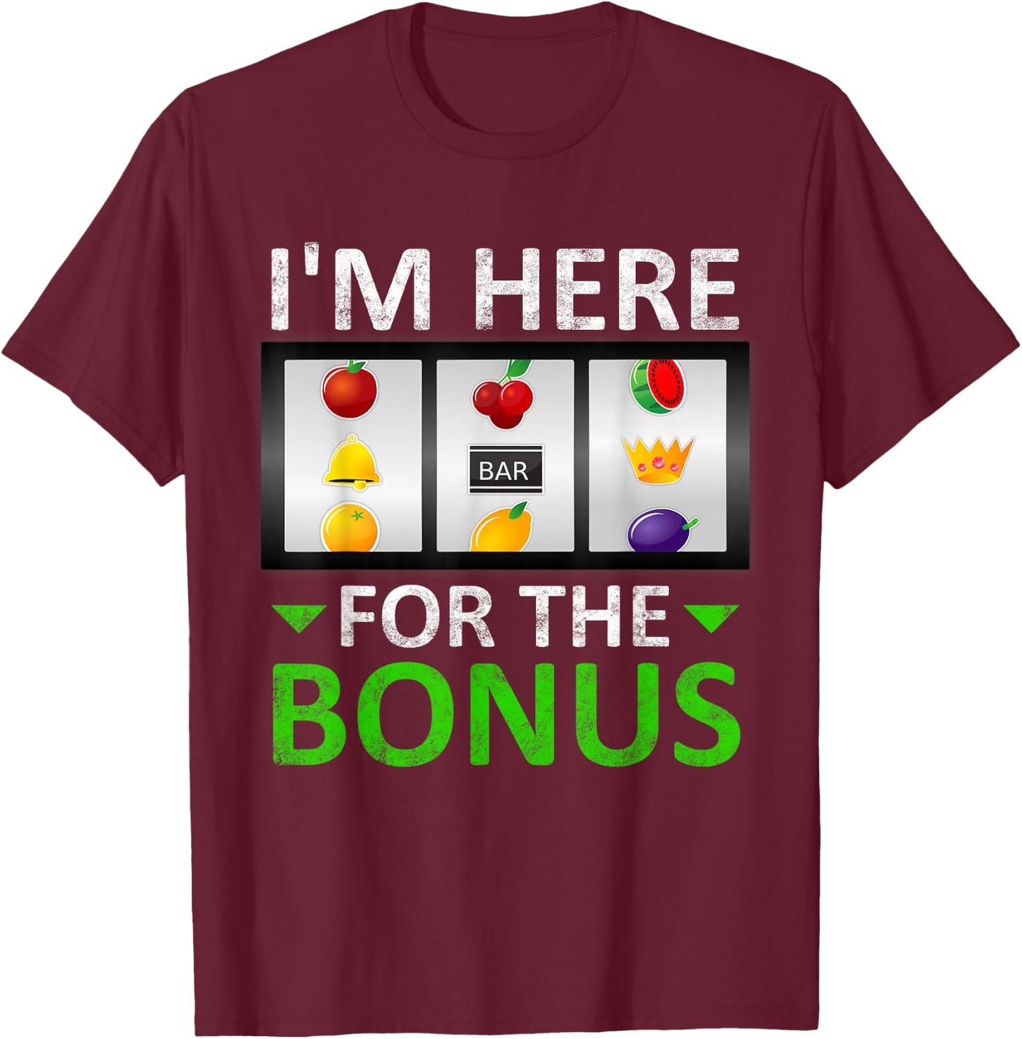 I'm Here for The Bonus Slot Machine Gambling T-Shirt - T-Shirt | Maroon