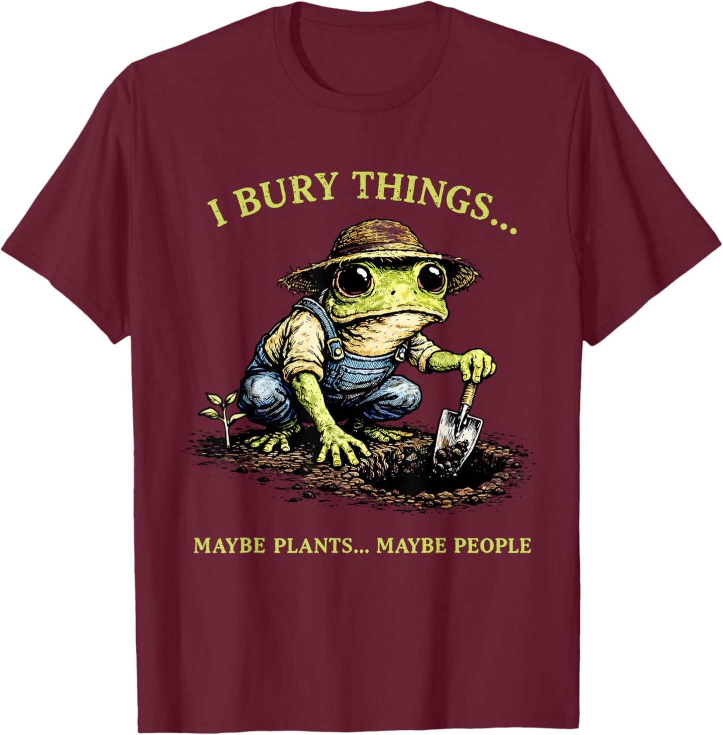 I Bury Things Maybe Plants Maybe People Funny Frog Meme T-Shirt - T-Shirt | Maroon