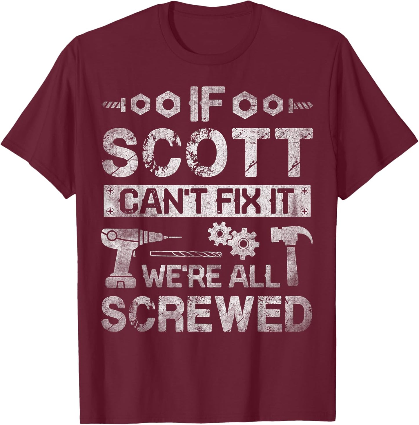 If Scott Can't Fix it We're All Screwed Funny Fathers Gift T-Shirt - T-Shirt | Maroon
