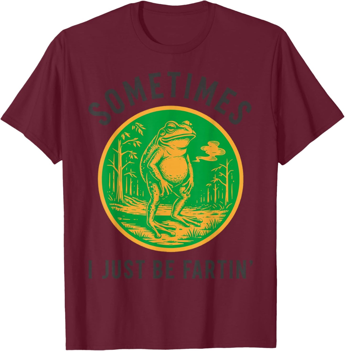 Sometimes I Just Be Fartin' Frog Funny T-Shirt - T-Shirt | Maroon