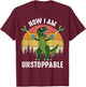 Funny T-Rex Now I Am Unstoppable T-Shirt - T-Shirt | Maroon