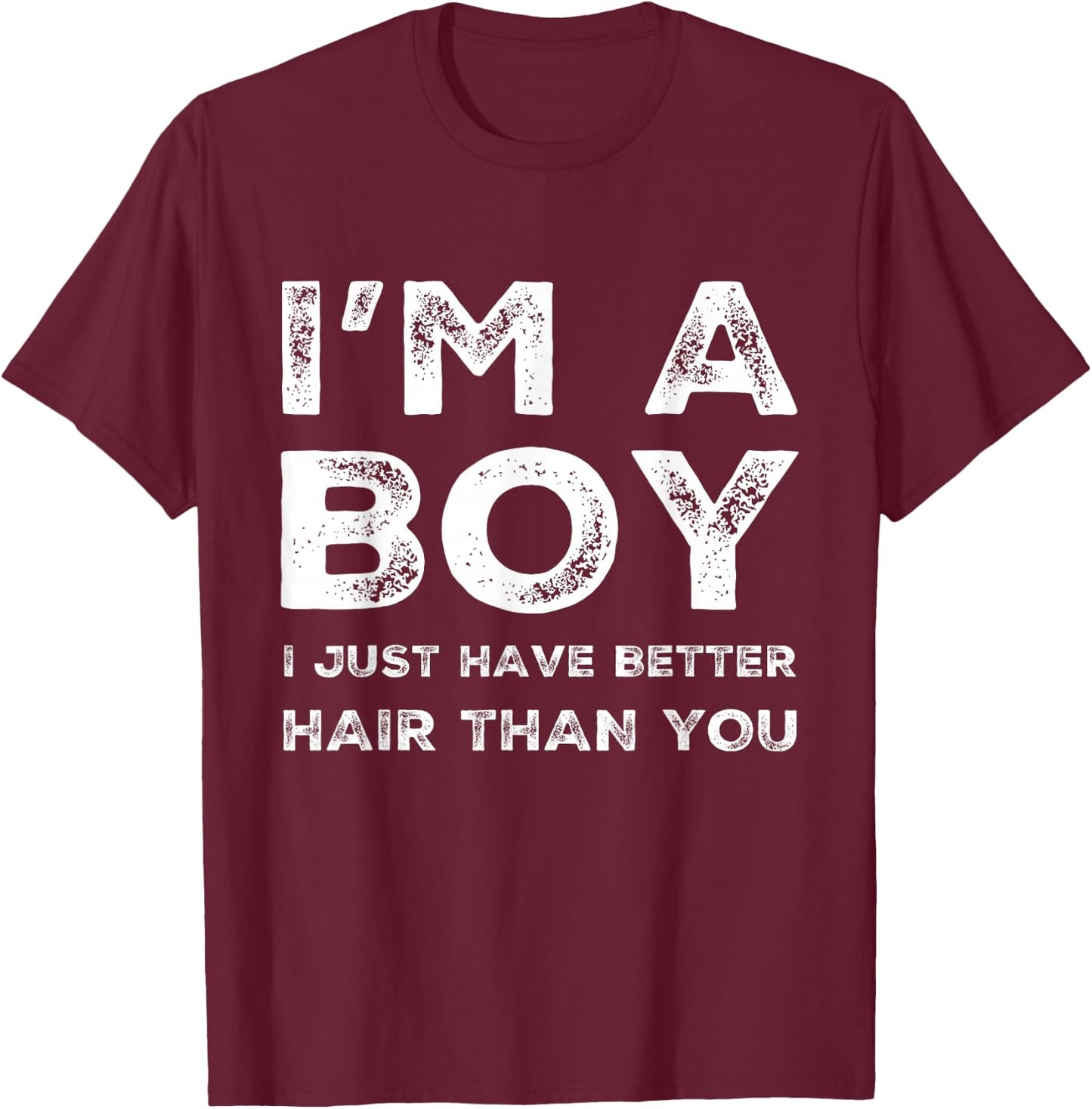 I'm A Boy I Just Have Better Hair Than You Funny Cool Boys T-Shirt - T-Shirt | Maroon
