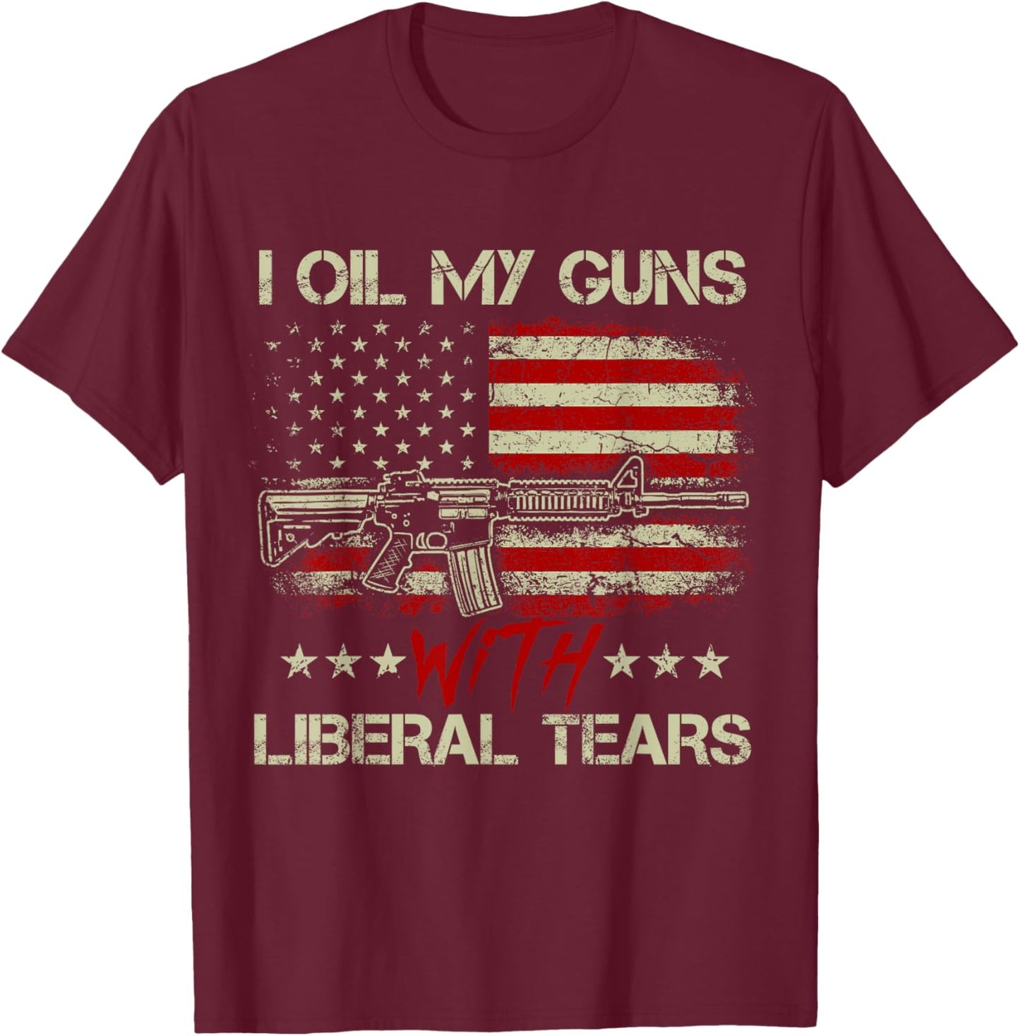 Gun American Flag I Oil My Guns With Liberal Tears T-Shirt - T-Shirt | Maroon