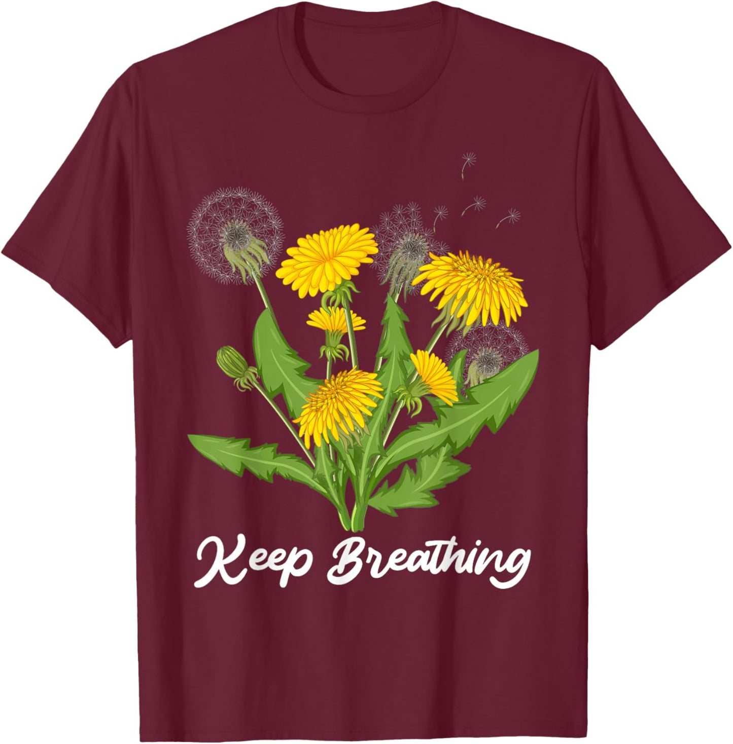 Motivation KEEP BREATHING Dandelions Funny Dandelion T-Shirt - T-Shirt | Maroon