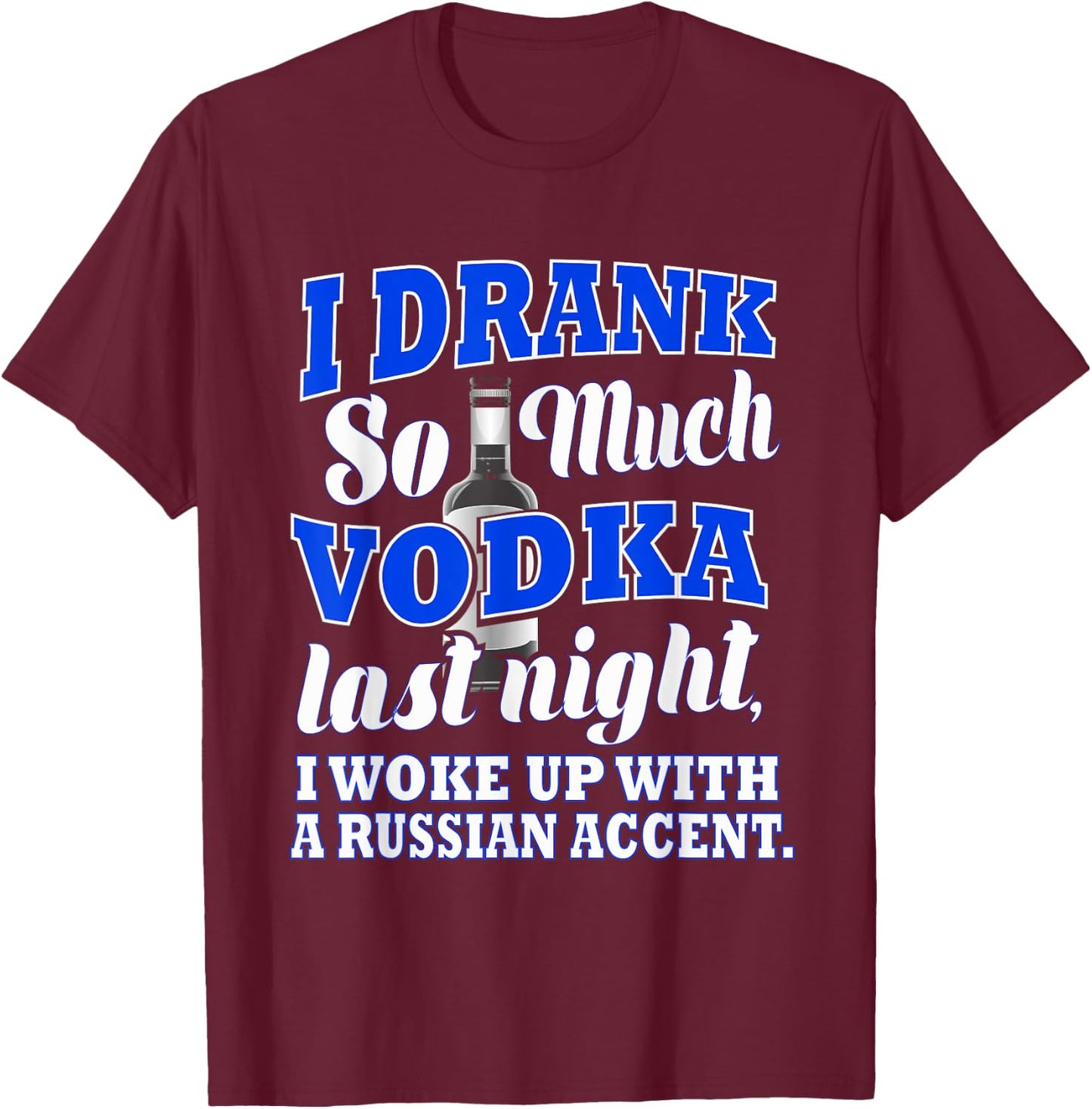 I Drank So Much Vodka Last Night I Woke Up With a Russian.. T-Shirt - T-Shirt | Maroon