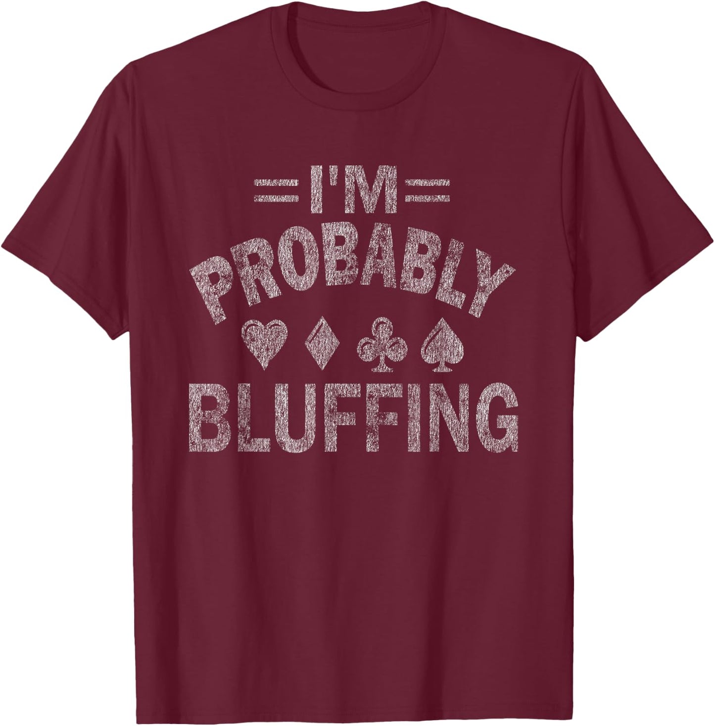 I'm Probably Bluffing Poker Distressed Gambling Cards Small T-Shirt - T-Shirt | Maroon