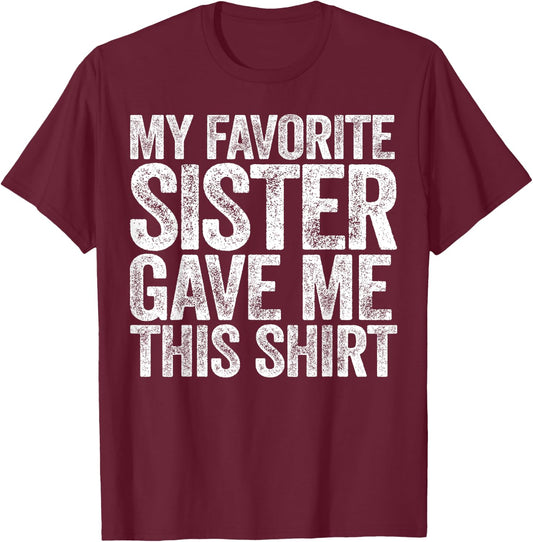 My Favorite Sister Gave Me This Shirt Shirt Brother Sibling T-Shirt - T-Shirt | Maroon