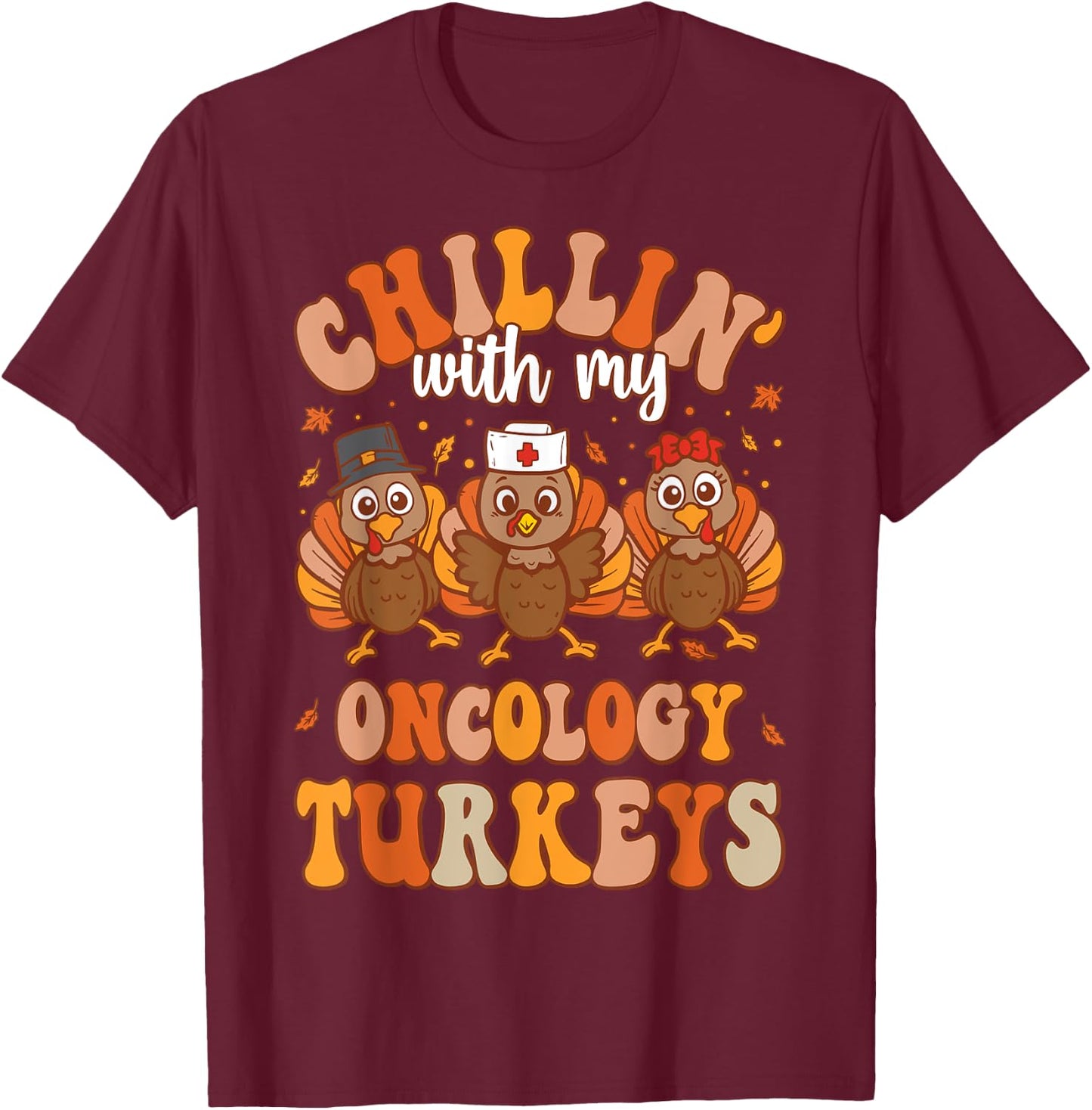 Chillin With My Oncology Nurse Turkeys Thanksgiving Nurse T-Shirt - T-Shirt | Maroon