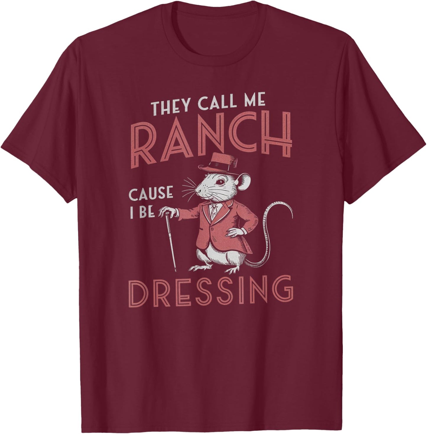 Funny Saying They Call Me Ranch Cause I Be Dressing Rat Joke T-Shirt - T-Shirt | Maroon