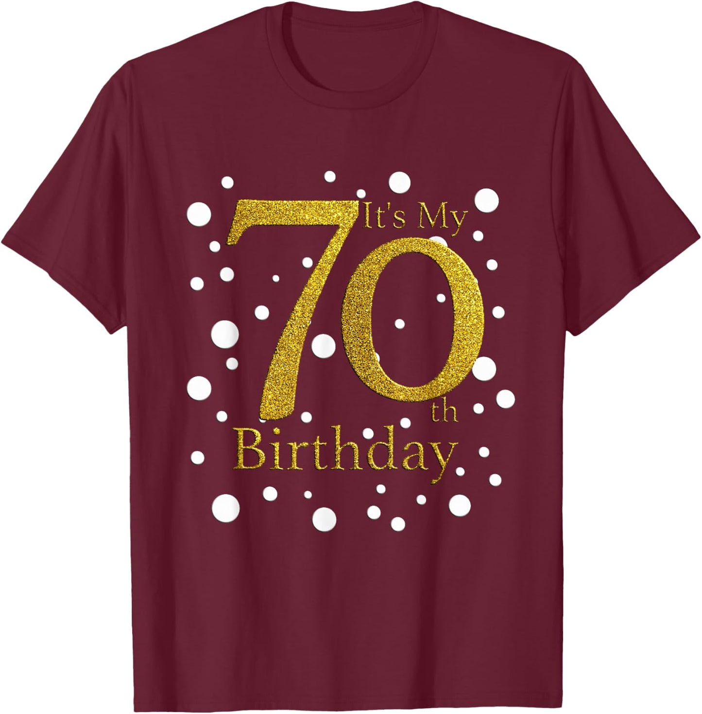 Its My 70th Birthday Shirt Funny Happy 70 Year Old Birthday T-Shirt - T-Shirt | Maroon