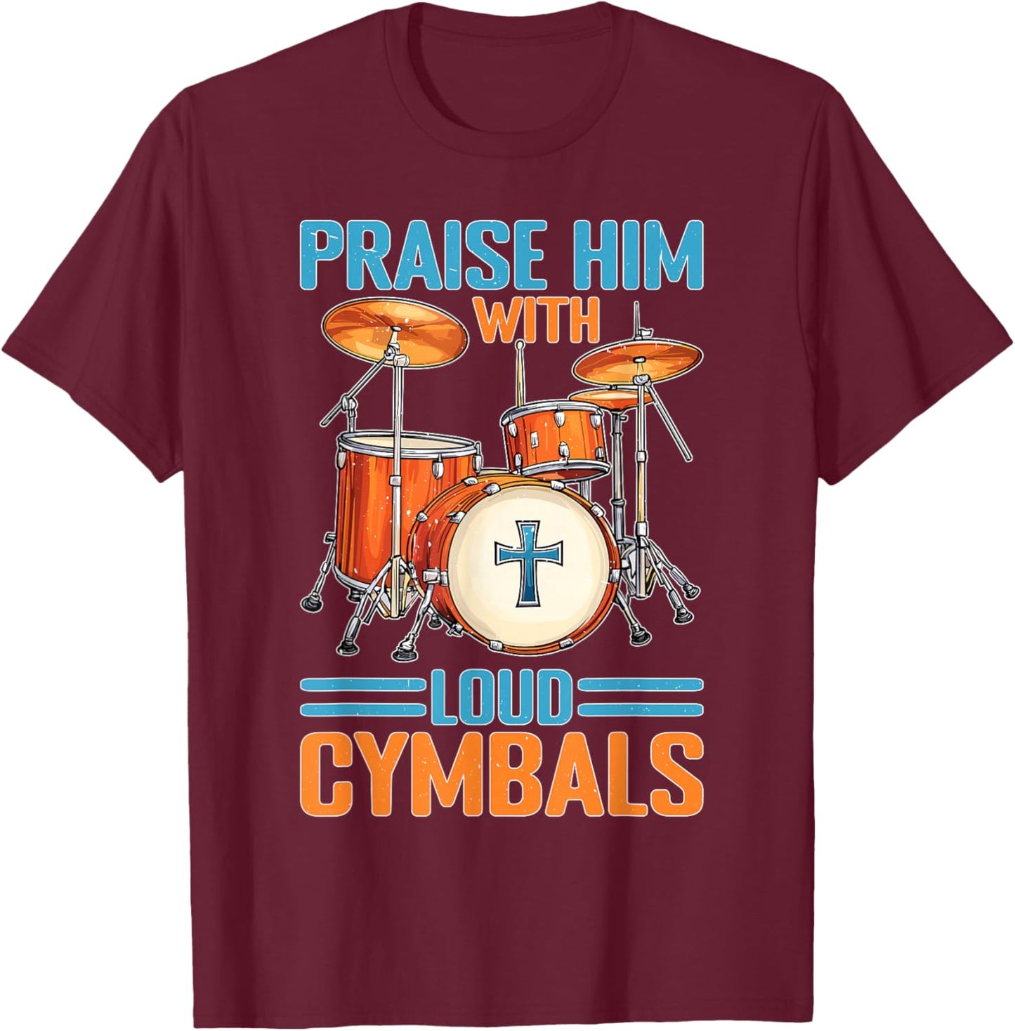 Praise Him With Loud Cymbals Worship Church Drummer T-Shirt - T-Shirt | Maroon