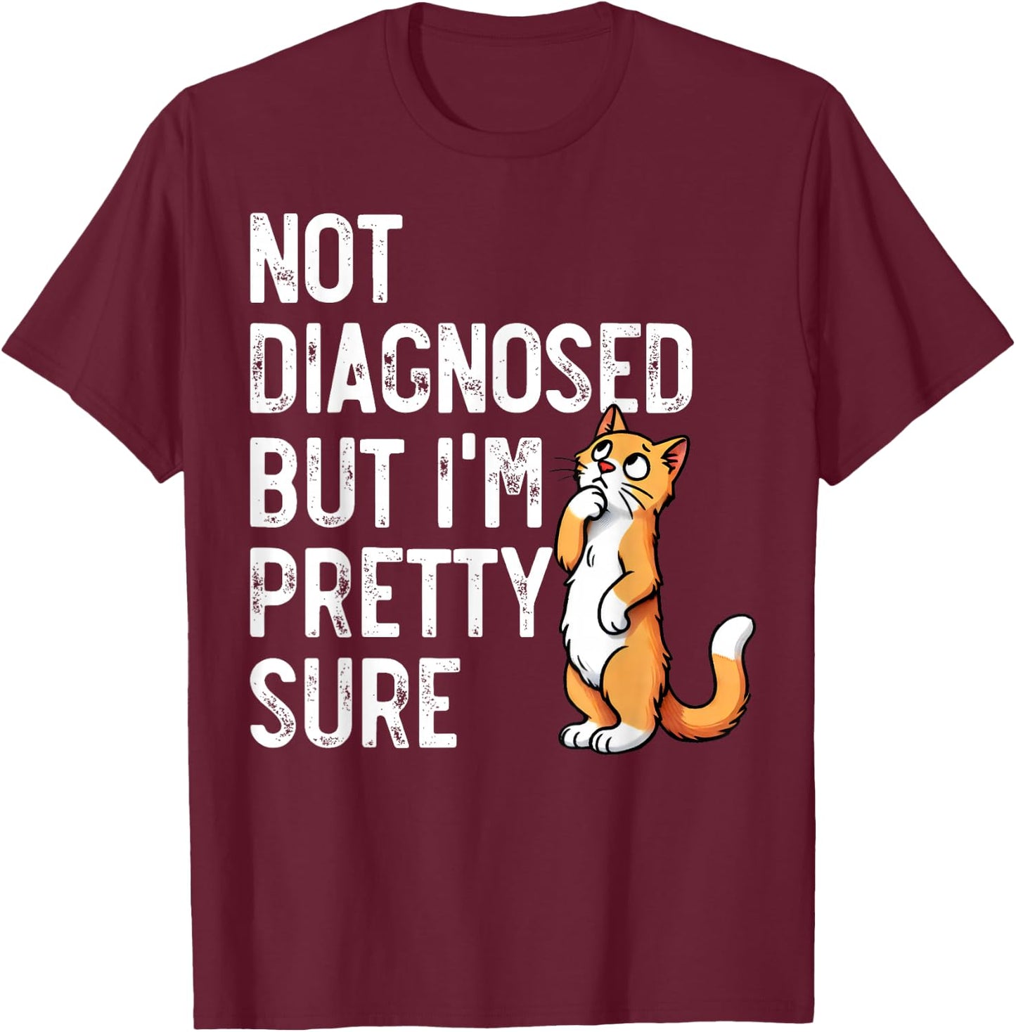 Not Diagnosed, But I'm Pretty Sure, Funny Cat Mom Cat Dad T-Shirt - T-Shirt | Maroon