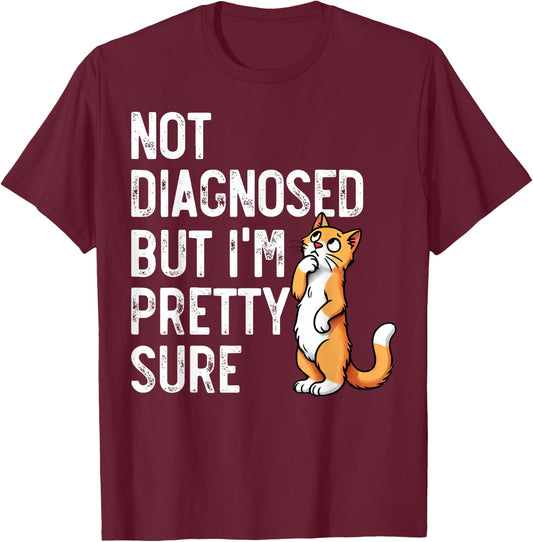 Not Diagnosed, But I'm Pretty Sure, Funny Cat Mom Cat Dad T-Shirt - T-Shirt | Maroon