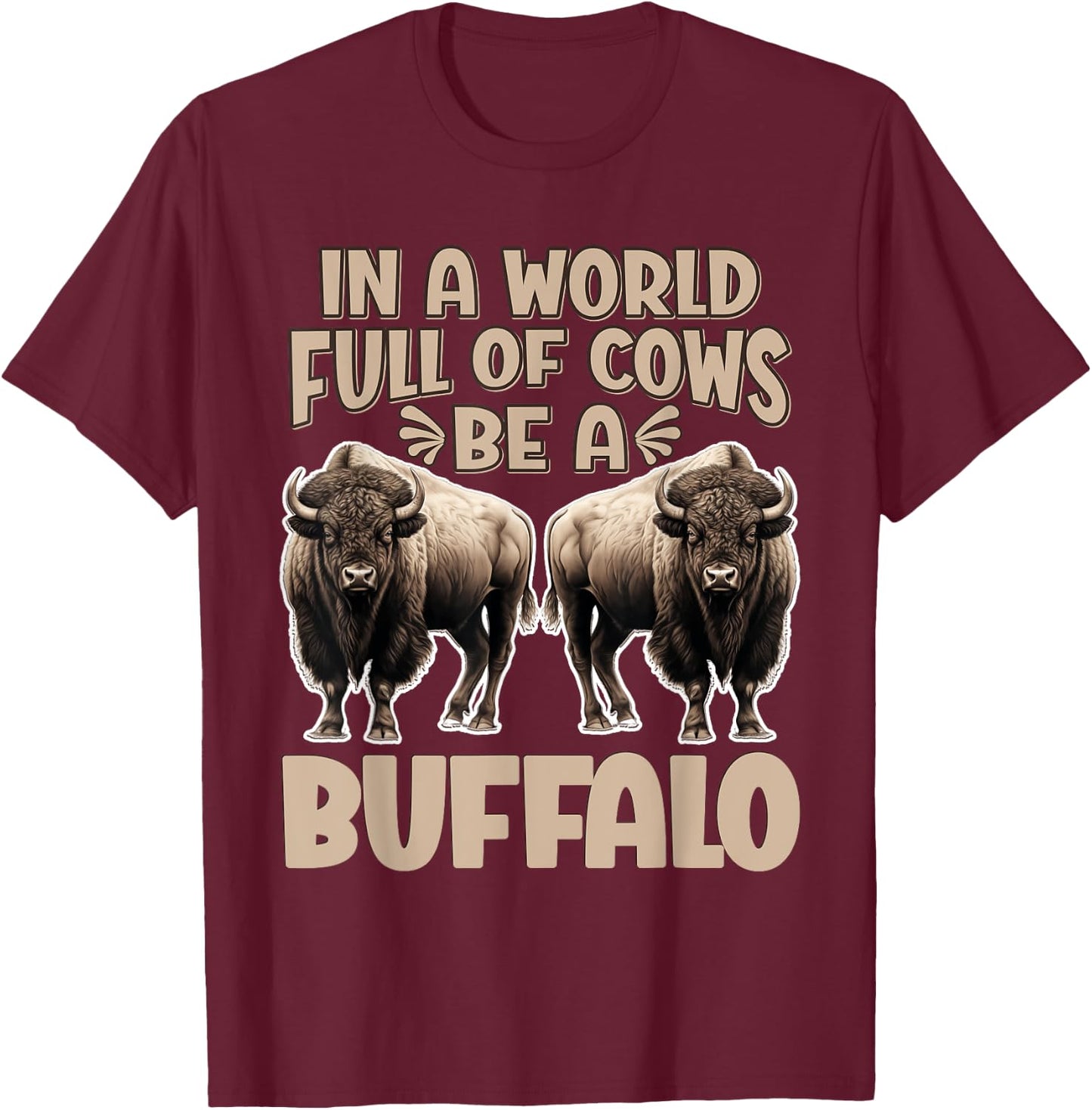 Funny Buffalo Animal Bison | Be A Buffalo T-Shirt - T-Shirt | Maroon