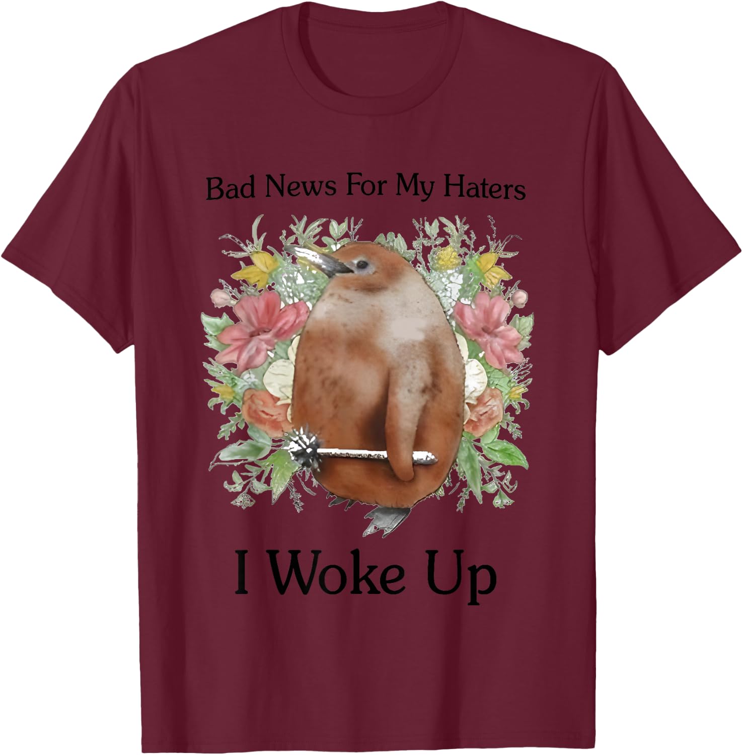 Bad News For My Haters I Woke Up T-Shirt - T-Shirt | Maroon