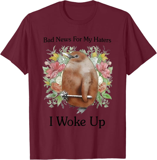 Bad News For My Haters I Woke Up T-Shirt - T-Shirt | Maroon