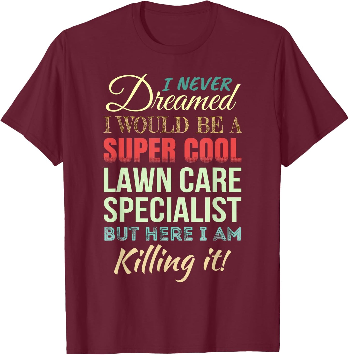 Lawn Care Specialist Funny Gift Appreciation T-Shirt - T-Shirt | Maroon