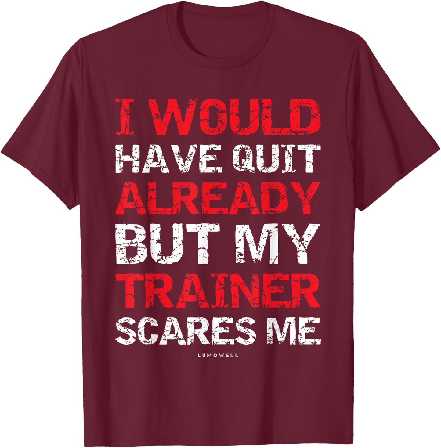 I Would Have Quit My Trainer Scares Me Funny Gym Shirts T-Shirt - T-Shirt | Maroon