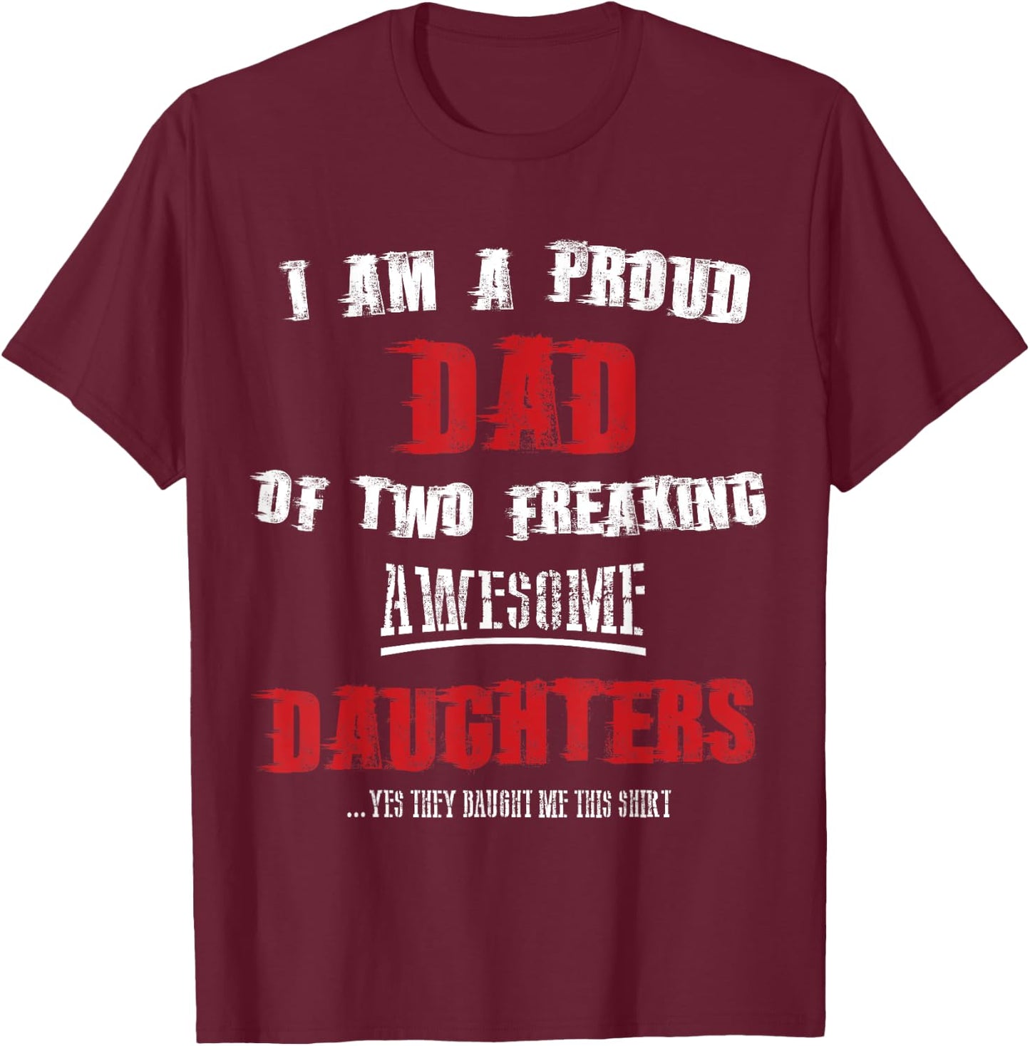 I am a proud dad of two freaking awesome daughters shirt T-Shirt - T-Shirt | Maroon